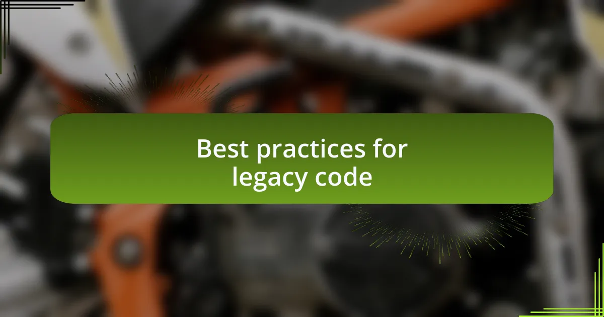 Best practices for legacy code
