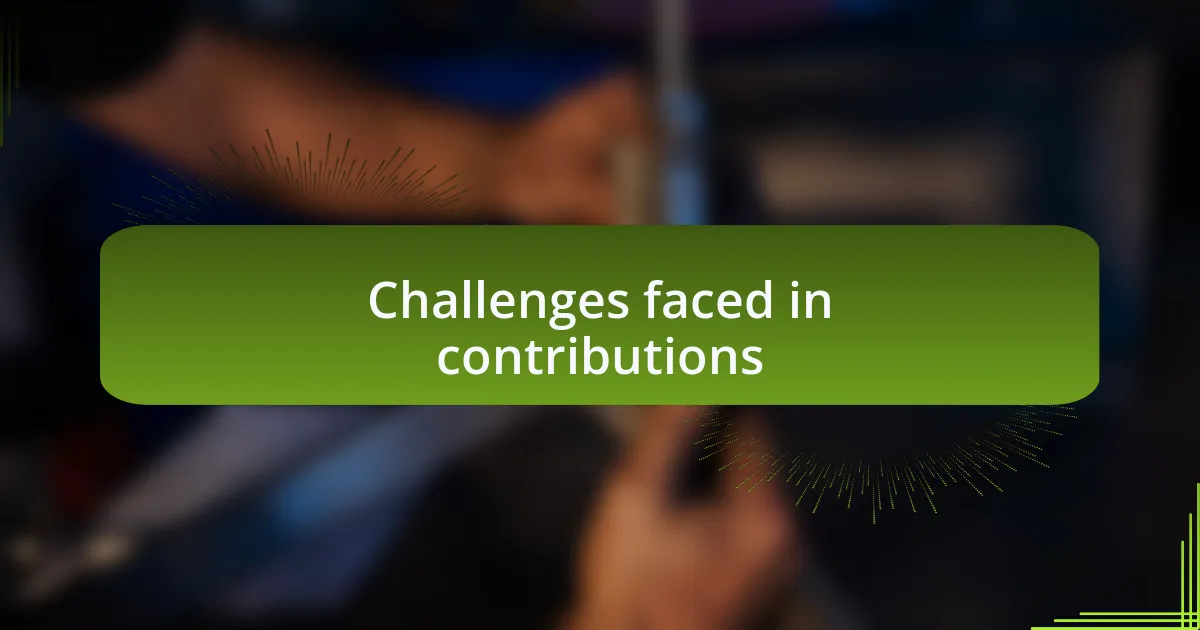Challenges faced in contributions