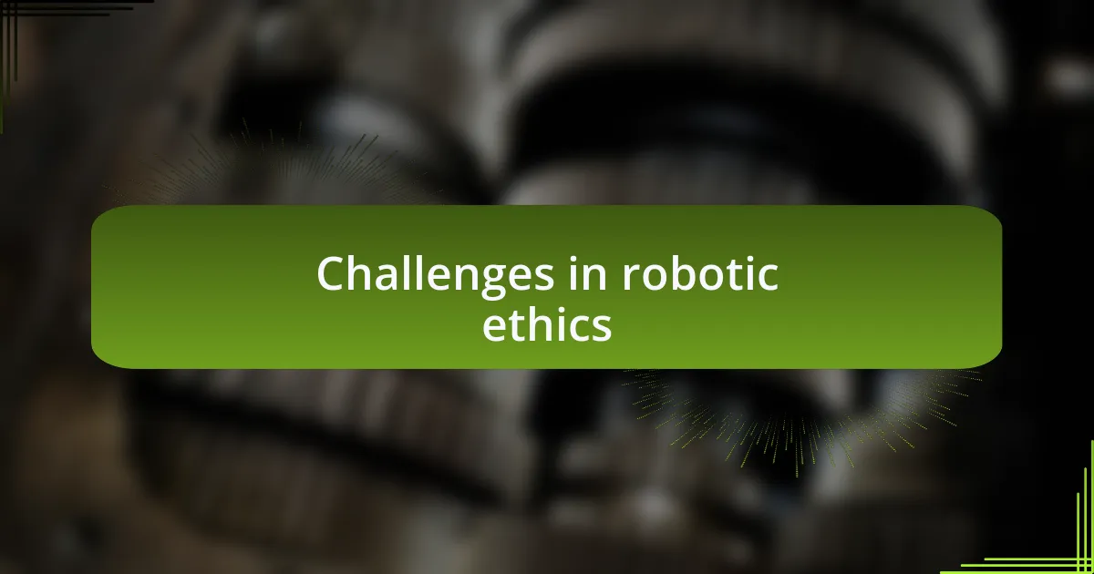 Challenges in robotic ethics