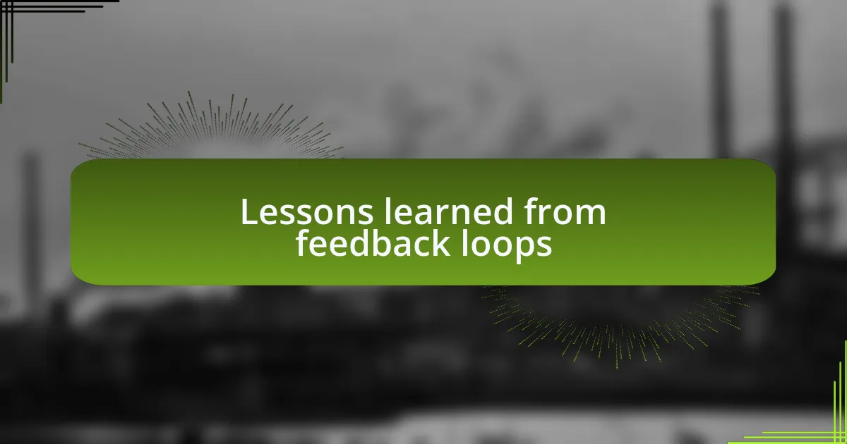 Lessons learned from feedback loops