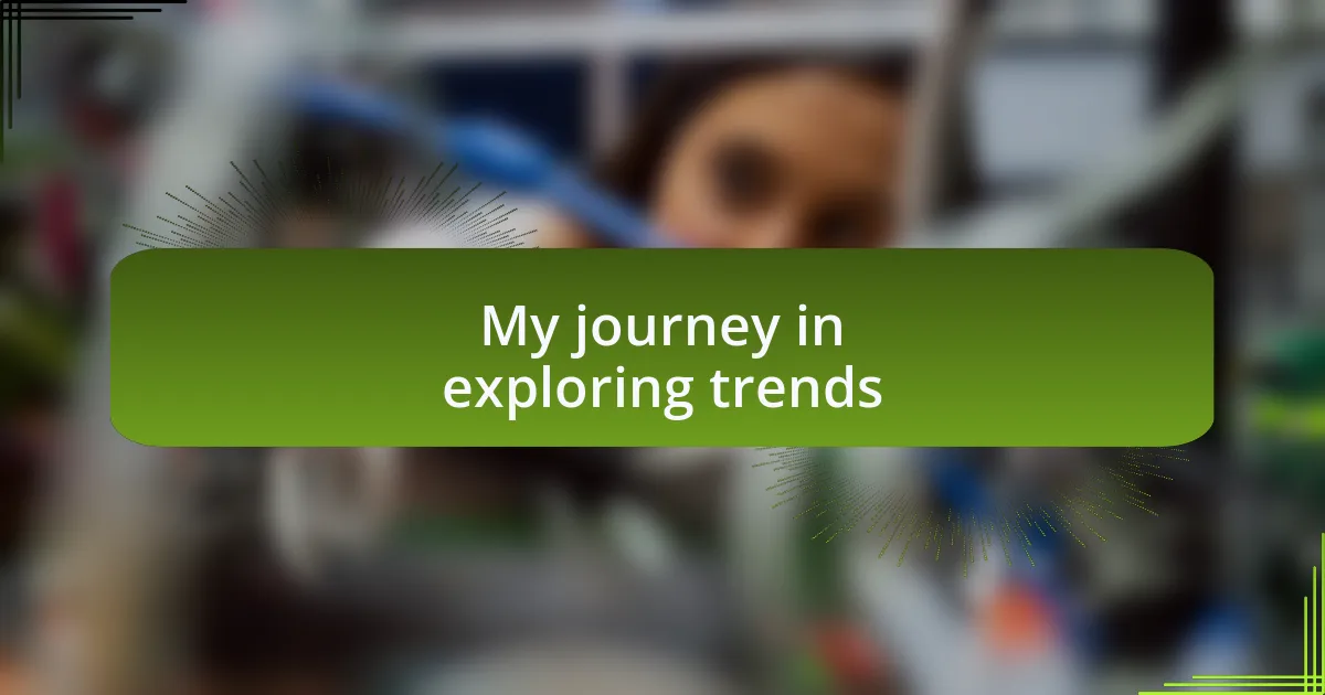 My journey in exploring trends