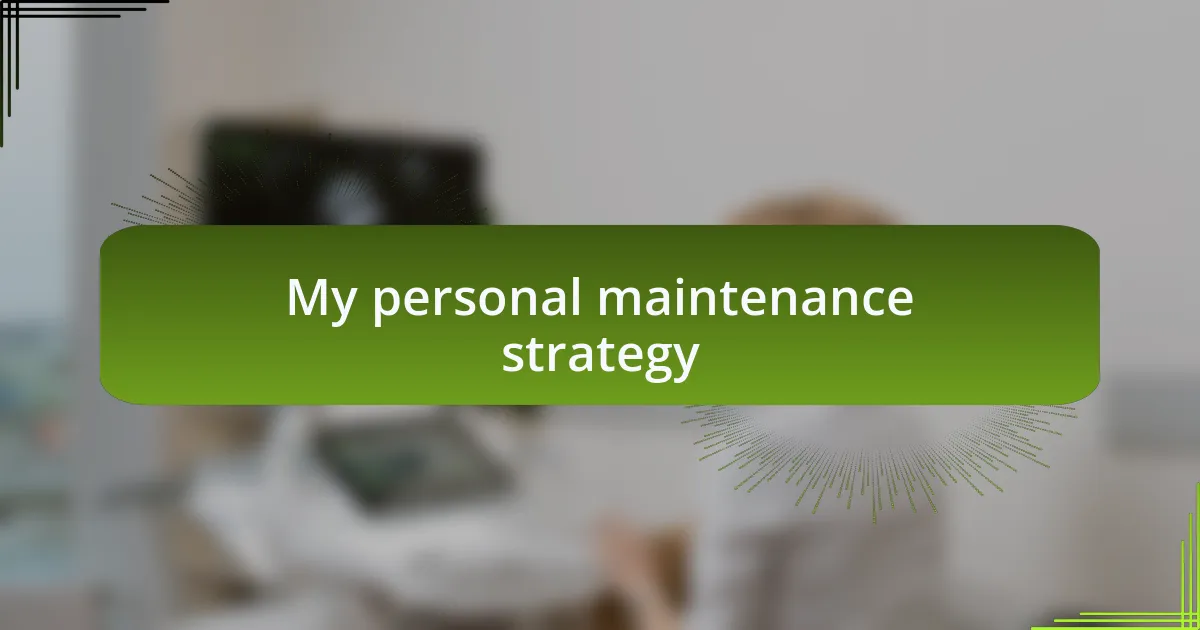 My personal maintenance strategy