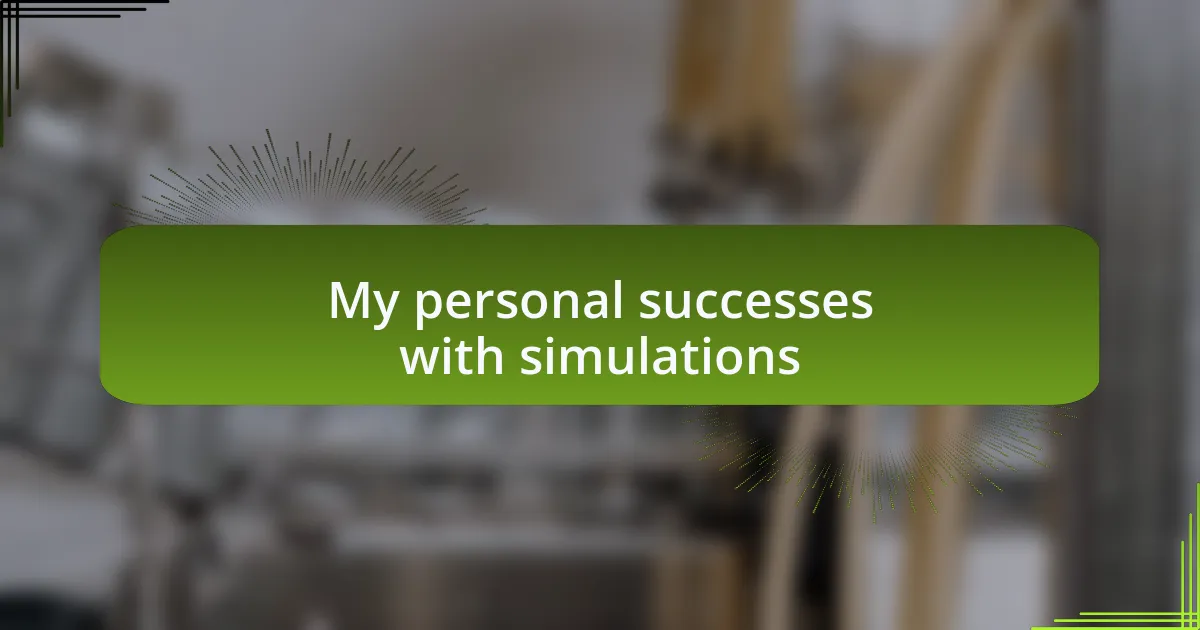 My personal successes with simulations
