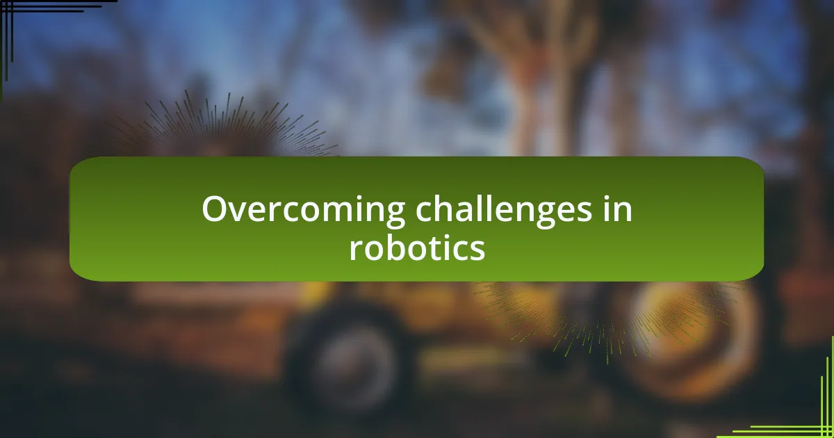 Overcoming challenges in robotics