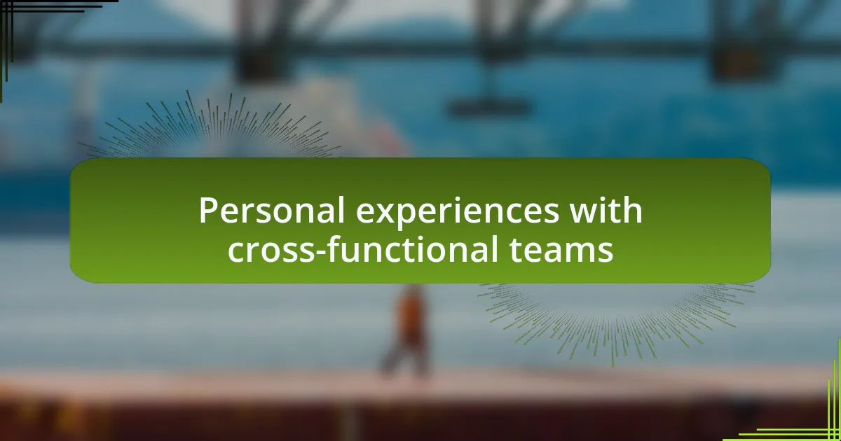 Personal experiences with cross-functional teams
