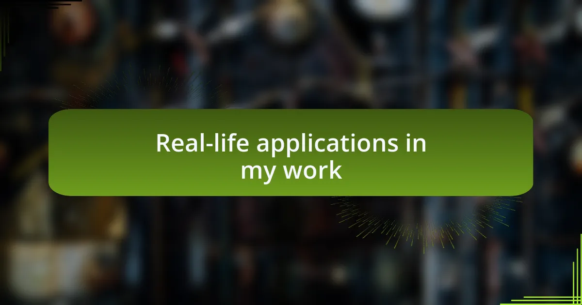 Real-life applications in my work