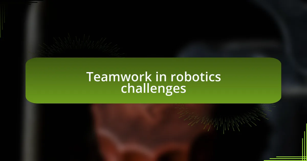 Teamwork in robotics challenges