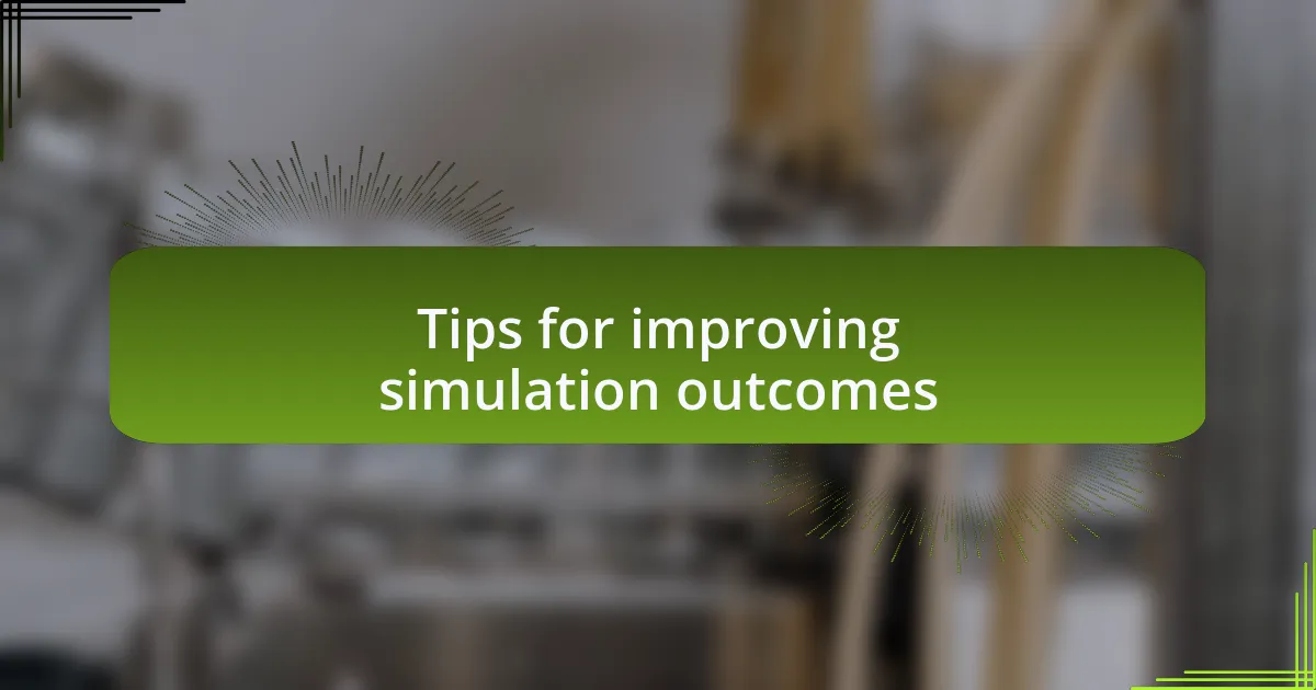 Tips for improving simulation outcomes