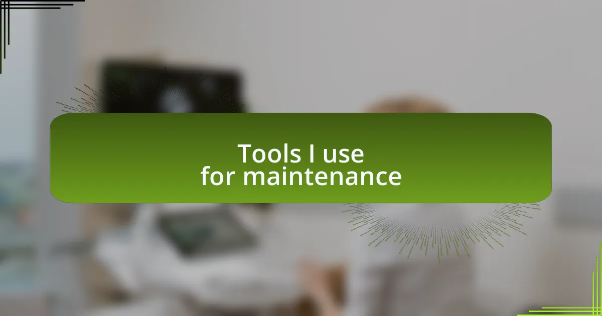 Tools I use for maintenance