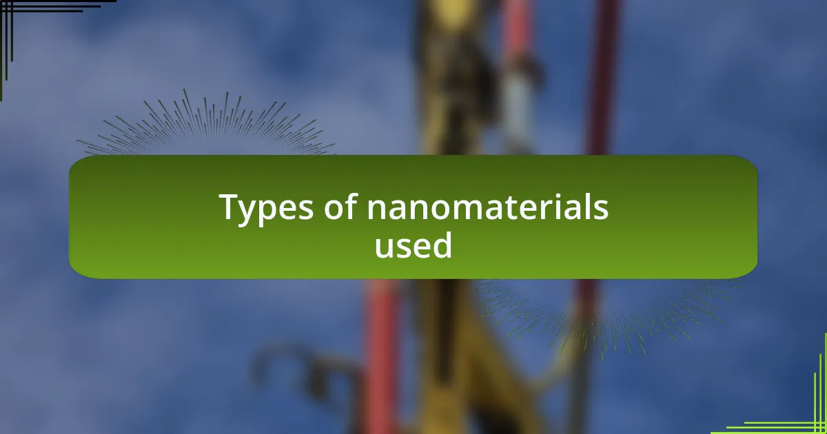 Types of nanomaterials used