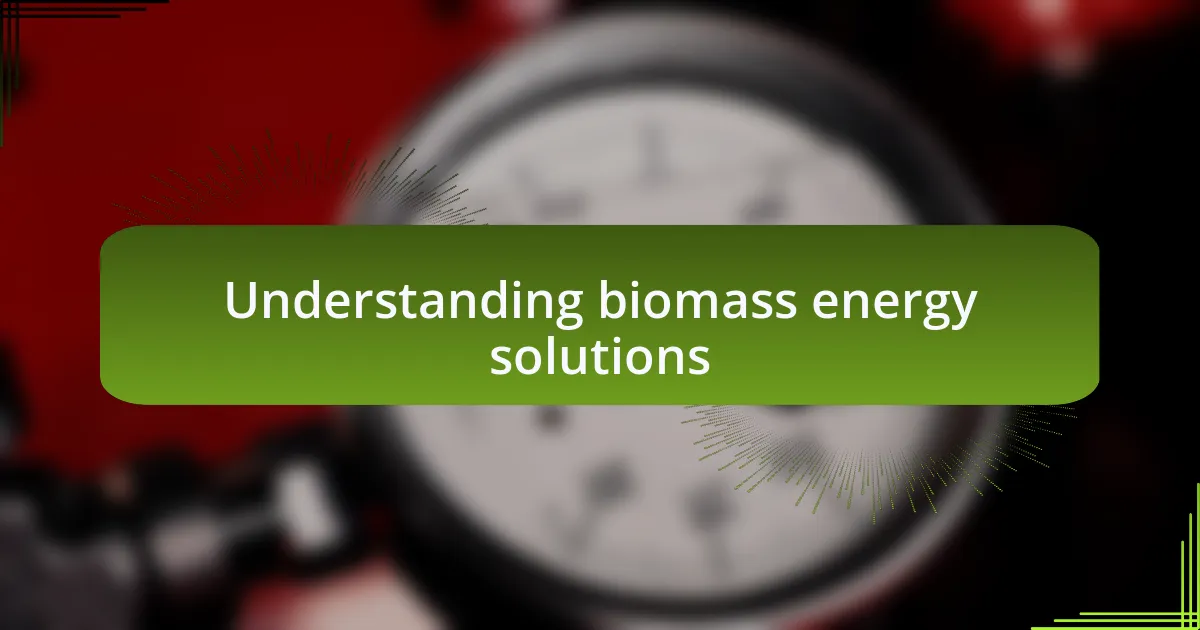Understanding biomass energy solutions