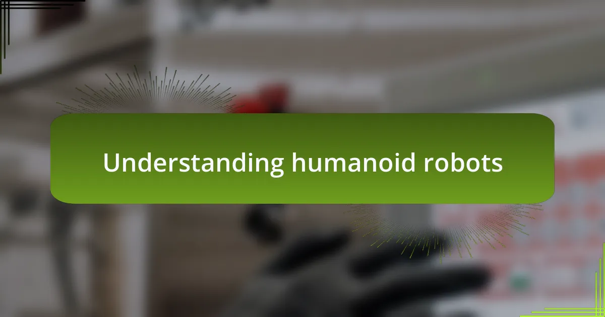 Understanding humanoid robots