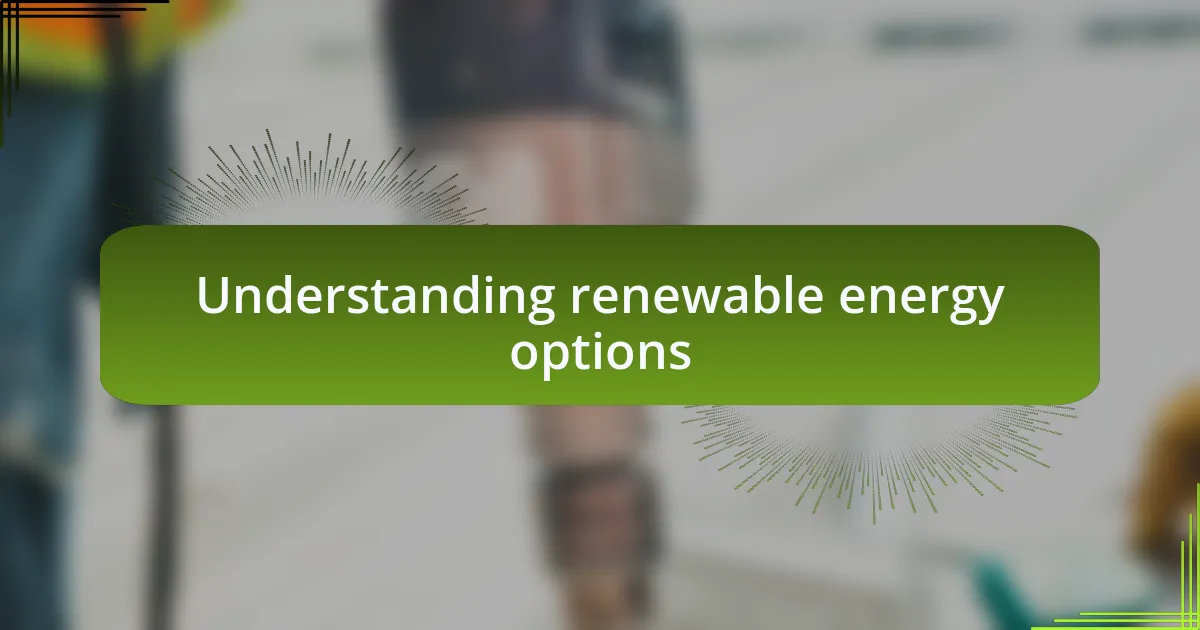 Understanding renewable energy options