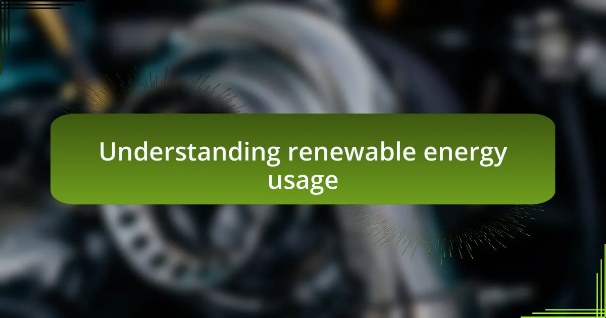 Understanding renewable energy usage