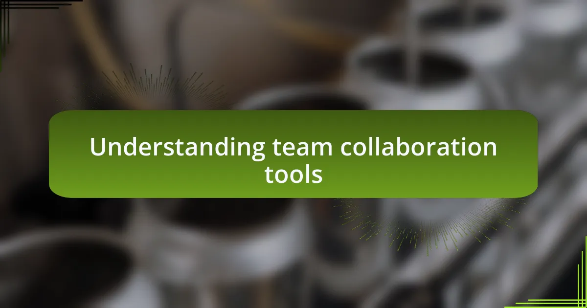 Understanding team collaboration tools